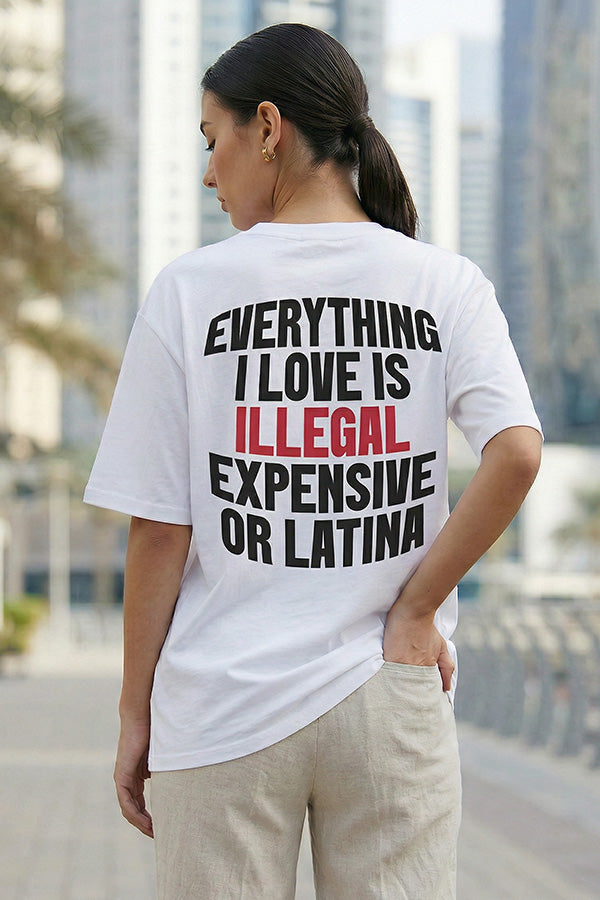 Everything I Love Is Illegal Expensive or Latina -T-Shirt