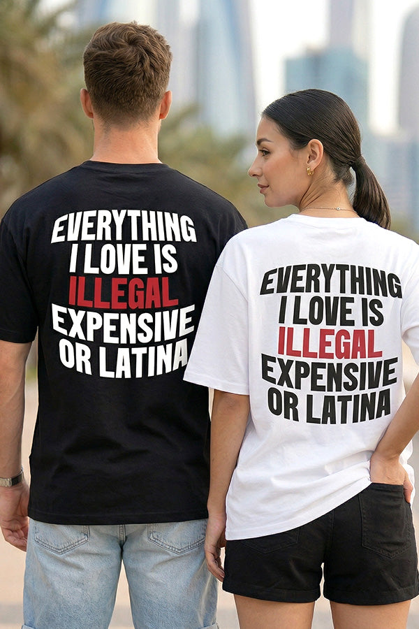 Everything I Love Is Illegal Expensive or Latina -T-Shirt
