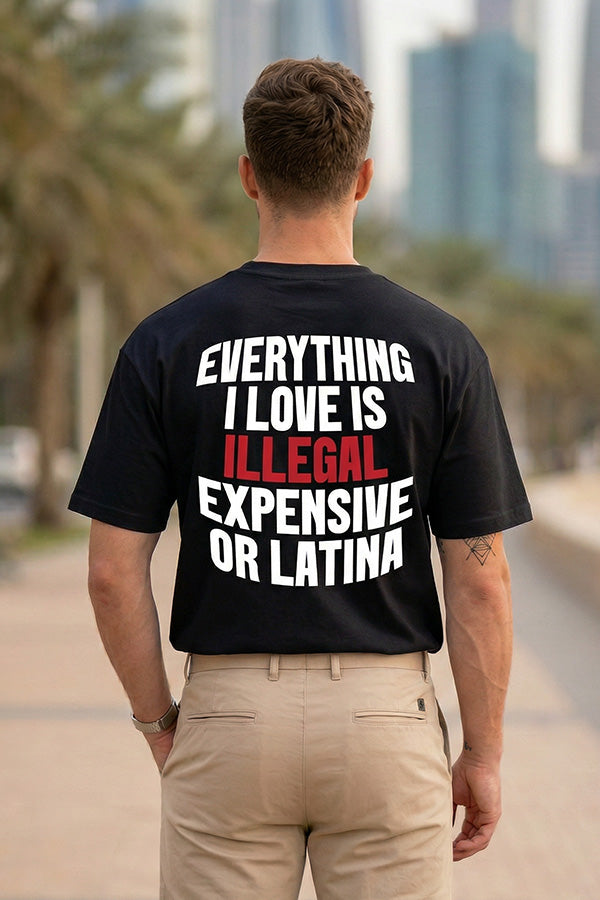 Everything I Love Is Illegal Expensive or Latina -T-Shirt